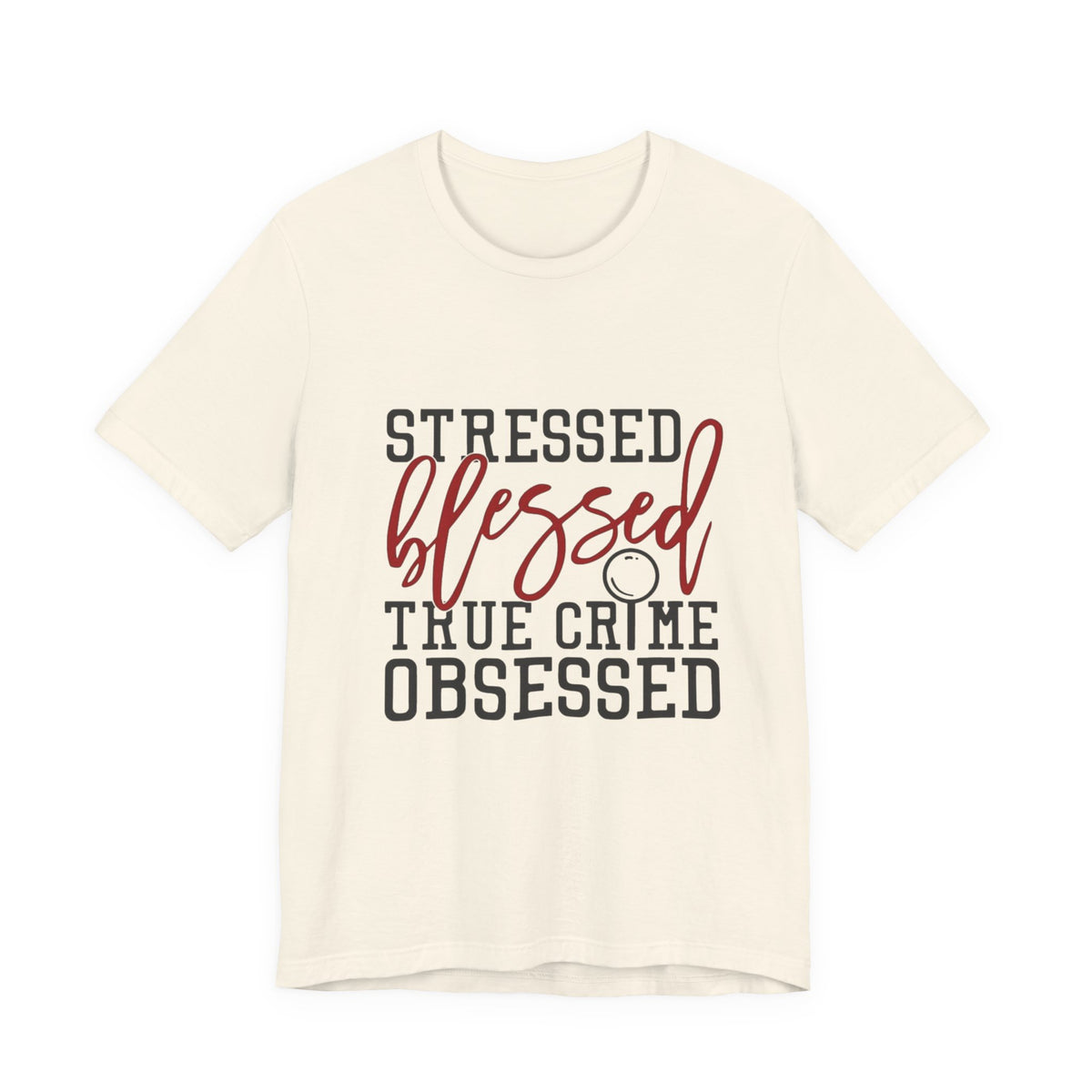 " Stressed, Blessed, True Crime Obessed" - Unisex Short Sleeve Tee