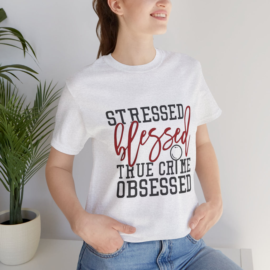 " Stressed, Blessed, True Crime Obessed" - Unisex Short Sleeve Tee